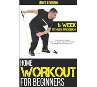 Home Workout For Beginners: 6-Week Fitness Program with Fat Burning Workouts for Long-term Weight Loss: 5 (Beginner fitness mindset & home workouts)