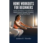 Home Workouts For Beginners: No Gym, No Problem: A Complete Home Workout Guide for Strength, Confidence, and Lasting Fitness Results