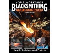 Home Workshop Blacksmithing for Beginners: How-To Techniques and Projects (Fox Chapel Publishing) Metalworking Skills, Taking Heats, Cutting Steel on an Anvil, Forging Tools, Making a Forge, and More
