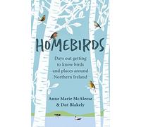 Homebirds: Days out getting to know birds and places around Northern Ireland: Days out Getting to Know the Birds of Northern Ireland