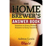 HOMEBREWERS ANSWER BOOK, THE: Solutions to Every Problem, Answers to Every Question