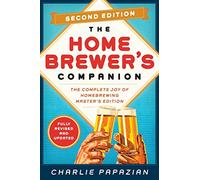 Homebrewer's Companion Second Edition: The Complete Joy of Homebrewing, Master's Edition - Expert Brewing Science with New Recipes, Updated Equipment, and Advanced Techniques