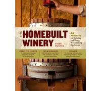 Homebuilt Winery, The: 43 Projects for Building and Using Winemaking Equipment
