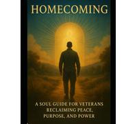 Homecoming: A Soul Guide for Veterans Reclaiming Peace, Purpose, and Power