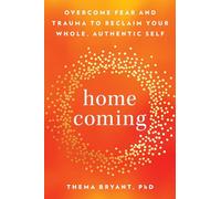 Homecoming: Overcome Fear and Trauma to Reclaim Your Whole, Authentic Self