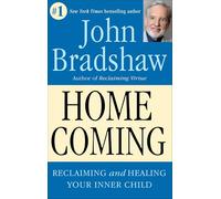 Homecoming: Reclaiming and Championing Your Inner Child: Reclaiming and Healing Your Inner Child