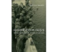 Homecomings - The Belated Return of Japan`s Lost Soldiers (Studies of the Weatherhead East Asian Institute, Columbia University)