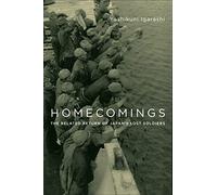 Homecomings: The Belated Return of Japan's Lost Soldiers (Studies of the Weatherhead East Asian Institute, Columbia University)