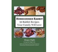 Homecooked Rabbit: 30 Rabbit Recipes Your Family Will Love (Meat Rabbits: Educational Resources)