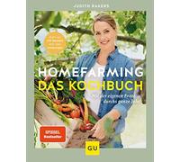 Homefarming: Das Kochbuch. Mit der eigenen Ernt, Rakers.