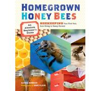 Homegrown Honey Bees: An Absolute Beginner's Guide to Beekeeping Your First Year, from Hiving to Honey Harvest