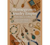 Homegrown Jewelry Empire: From Idea to Collection: Transform Simple Materials into Signature Designs and Build Your Brand with Confidence