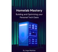 Homelab Mastery: Building and Optimizing Your Personal Tech Oasis
