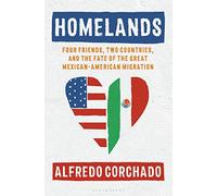 Homelands: Four Friends, Two Countries, and the Fate of the Great Mexican-American Migration