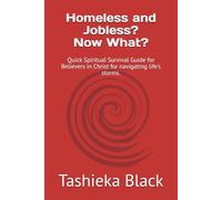 Homeless and Jobless? Now What?: Quick Spiritual Survival Guide for Believers in Christ for navigating life's storms