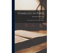 Homeless in Paris [microform]: the Founding of the "Ada Leigh" Homes
