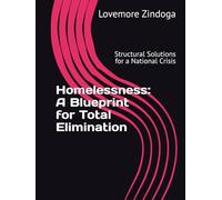 Homelessness: A Blueprint for Total Elimination: Structural Solutions for a National Crisis