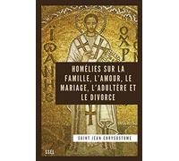 Homélies sur la Famille, l'Amour, le Mariage, l'Adultère et le Divorce: Édition entièrement revue et corrigée