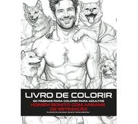 HOMEM BONITO COM ANIMAIS DE ESTIMAÇÃO LIVRO DE COLORIR: Homens sensuais com cães Modelos masculinos com ilustrações fofas de companheiros caninos ... relaxamento adulto | 60 PÁGINAS PARA COLORIR