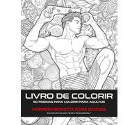 HOMEM BONITO COM DOCES LIVRO DE COLORIR: 60 PÁGINAS PARA COLORIR PARA ADULTOS para relaxamento, belos visuais aliviando o stress