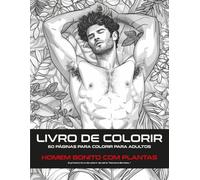 HOMEM BONITO COM PLANTAS LIVRO DE COLORIR: 60 PÁGINAS PARA COLORIR PARA ADULTOS para relaxamento, belos visuais aliviando o stress