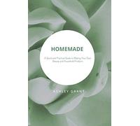 Homemade: A Quick and Practical Guide to Making Your Own Beauty and Household Products