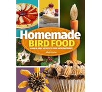 Homemade Bird Food: 26 Fun & Easy Recipes to Feed Backyard Birds