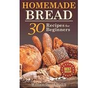 Homemade Bread: 30 Recipes for Beginners