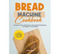 Homemade Bread - The Ultimate Bread Machine Cookbook: Master Your Bread Maker with Foolproof, Healthy, and Gluten-Free Multigrain Recipes for Perfect ... on simple, fast, and accessible bread making)
