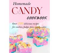 Homemade Candy Cookbook: Over 120 delicious recipes for cookies, fudge, pies, candy, cakes