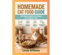 Homemade Cat Food Guide: 100 Easy, Healthy Recipes to Feed Your Cat Safely at Home