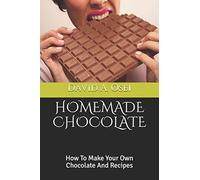 HOMEMADE CHOCOLATE: How To Make Your Own Chocolate And Recipes
