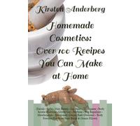 Homemade Cosmetics: Over 100 Recipes You Can Make at Home: (Facials - Baths - Hair Rinses - Lip Balm - Toothpaste - Body Scrubs - Lotions - Glitter ... Rose Petal Beads & Dream Pillows): Volume 2