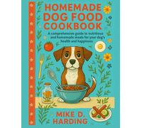 HOMEMADE DOG FOOD COOKBOOK: A Comprehensive Guide to Nutritious and Homemade Meals for Your Dog's Health and Happiness.