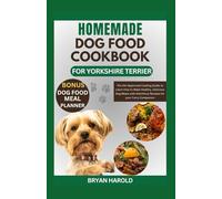 HOMEMADE DOG FOOD COOKBOOK FOR YORKSHIRE TERRIER: The Vet-Approved Cooking Guide to Learn How to Make Healthy, Delicious Dog Meals with Nutritious Recipes for your Furry Companion