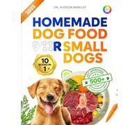 Homemade Dog Food for Small Dogs: Healthy, Vet-Approved Homemade Dog Food Recipes - A Complete Cookbook for Small Dogs with Balanced Meals, Easy Prep, ... (Healthy Homemade Dog Food Recipe Books)