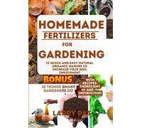 HOMEMADE FERTILIZERS FOR GARDENING: 13 Quick and easy natural organic manure to increase your soil enrichment (Larry Pat Gardening guide and tips)