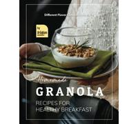 Homemade Granola Recipes for Healthy Breakfast: Different Flavor Combinations to Try