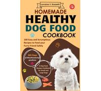 Homemade Healthy Dog Food Cookbook: 100 Easy and Scrumptious Recipes to Feed your Furry Friend Safely | A Dog Food Recipes Cookbook for Small and Large Dogs