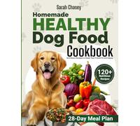 Homemade Healthy Dog Food Cookbook: 28-Day Meal Plan with 120+ Nutritious Recipes to Keep Your Friend Fit and Happy