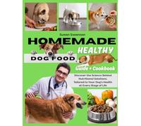 HOMEMADE HEALTHY DOG FOOD GUIDE & COOKBOOK: Discover the Science Behind Nutritional Solutions, Tailored to Your Dog's Health at Every Stage of Life, for Chronic or Pathological Conditions