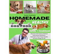 HOMEMADE HEALTHY DOG FOOD GUIDE: Discover the Science Behind Nutritional Solutions, Tailored to Your Dog's Health at Every Stage of Life, for Chronic ... Conditions, and for Breed-Specific Needs