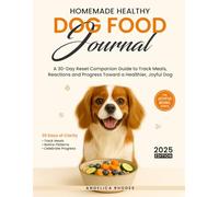 Homemade Healthy Dog Food Journal: A 30-Day Reset Companion Guide to Track Meals, Reactions and Progress Toward a Healthier, Joyful Dog