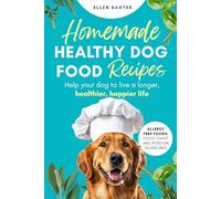Homemade Healthy Dog Food Recipes: Help your dog to live a longer, healthier, happier life.
