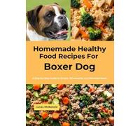 Homemade Healthy Food Recipes For Boxer Dog: A Step-by-Step Guide to Simple, Wholesome, and Balanced Meals