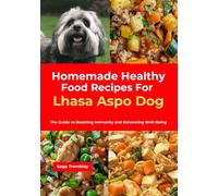 Homemade Healthy Food Recipes For Lhasa Aspo Dog: The Guide to Boosting Immunity and Enhancing Well-Being