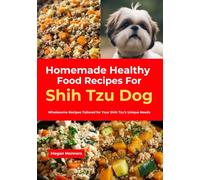 Homemade Healthy Food Recipes For Shih Tzu Dog: Wholesome Recipes Tailored for Your Shih Tzu’s Unique Needs