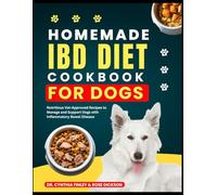 Homemade IBD Diet Cookbook for Dogs: Nutritious Vet-Approved Recipes to Manage and Support Dogs with Inflammatory Bowel Disease (Healthy Recipes for Dogs)
