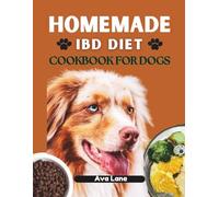 Homemade IBD Diet Cookbook for Dogs: Vet-Approved Recipes to Soothe Digestive Issues, Reduce Inflammation & Support Long-Term Gut Health