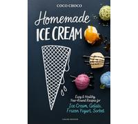 Homemade Ice Cream Recipe Book: Easy, No-Churn & Year Round Recipes for Gelato, Frozen Yogurt, Sorbet: The Perfect Scoop, Healthy & Delicious Ice ... | Coco Choco (Ultimate Recipe Collection)